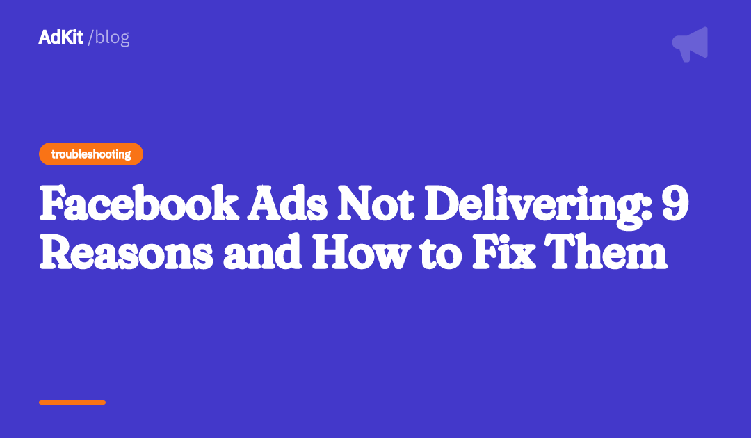 Cover image for Facebook Ads Not Delivering: 9 Reasons and How to Fix Them